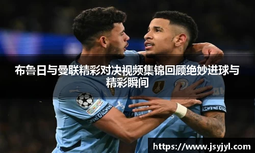 布鲁日与曼联精彩对决视频集锦回顾绝妙进球与精彩瞬间
