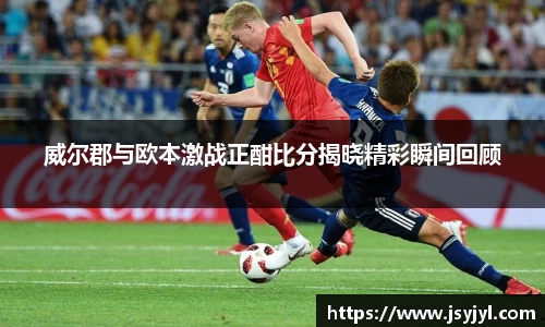 威尔郡与欧本激战正酣比分揭晓精彩瞬间回顾