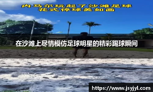 在沙滩上尽情模仿足球明星的精彩踢球瞬间